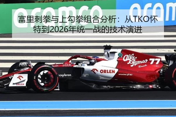 富里刺拳与上勾拳组合分析：从TKO怀特到2026年统一战的技术演进